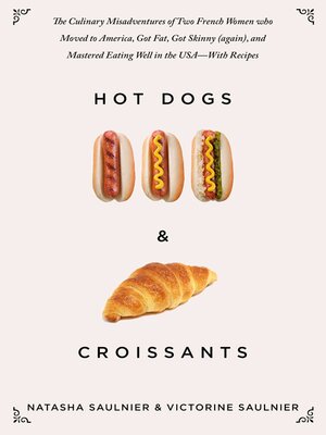 cover image of Hot Dogs & Croissants: the Culinary Misadventures of Two French Women Who Moved to America, Got Fat, Got Skinny (Again), and Mastered Eating Well in the USA?With Recipes